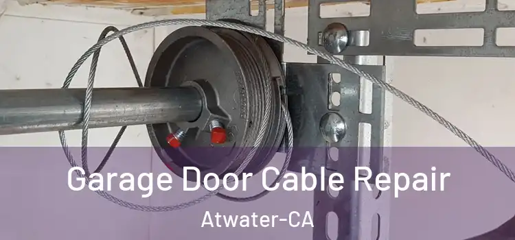  Garage Door Cable Repair Atwater-CA