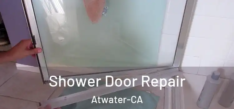 Shower Door Repair Atwater-CA